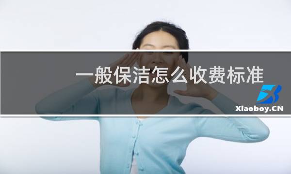 一般保洁怎么收费标准 - 游呵管家保洁怎么收费