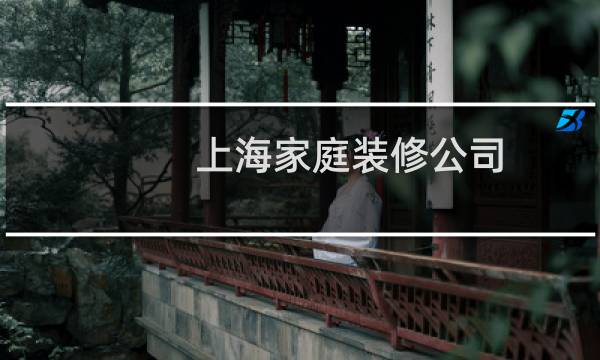 上海家庭装修公司 - 上海装饰装潢公司