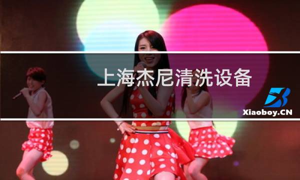 上海杰尼清洗设备 - 上海杰尼机电技术有限公司
