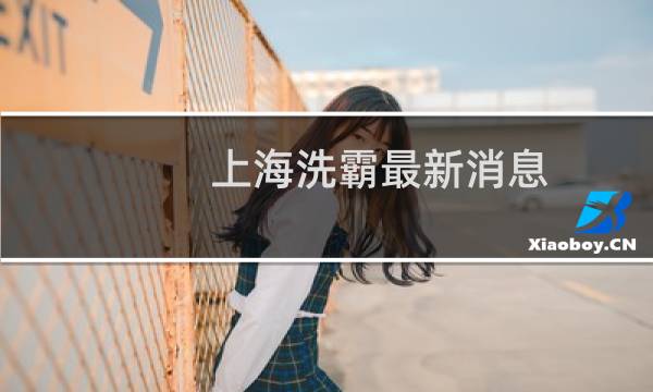 上海洗霸最新消息 - 上海洗霸2021目标价