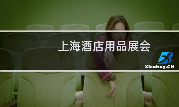上海酒店用品展会 - 2021年国际酒店用品展览会