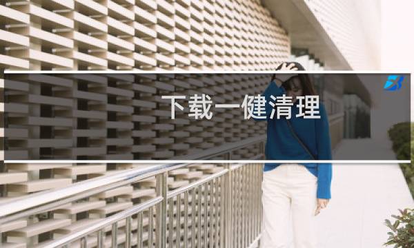 下载一健清理 - 下载一键清除