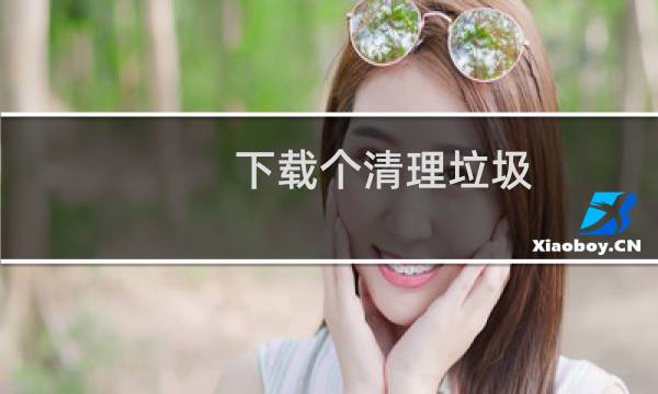 下载个清理垃圾 - 下载个免费清理垃圾