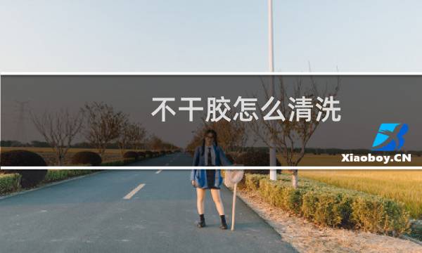 不干胶怎么清洗 - 花胶的油污怎么清洗
