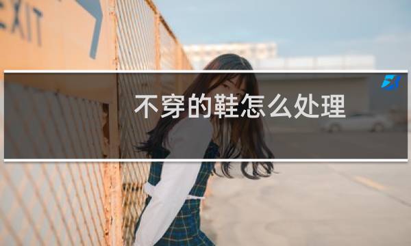 不穿的鞋怎么处理 - 清理旧衣服能改变运气吗