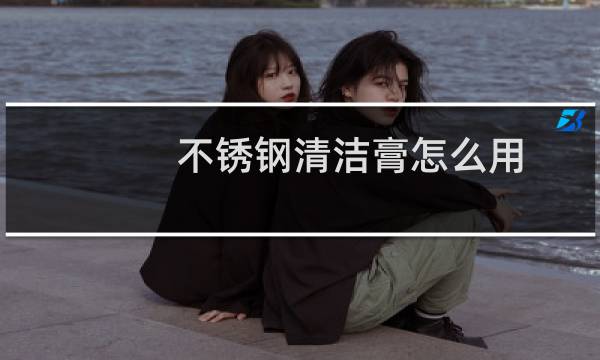 不锈钢清洁膏怎么用 - 不锈钢清洁膏用一次没事吧