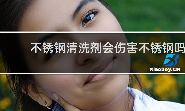 不锈钢清洗剂会伤害不锈钢吗 - 洗洁精会造成不锈钢生锈