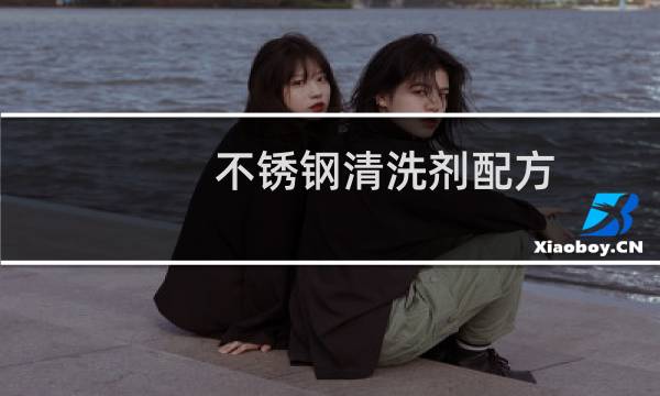 不锈钢清洗剂配方 - 不锈钢黑皮清洗剂配方