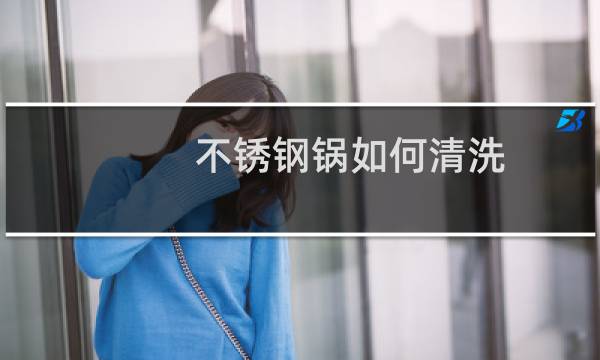 不锈钢锅如何清洗 - 不锈钢锅用久了怎么清洗
