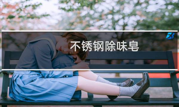 不锈钢除味皂 - 不锈钢肥皂骗局