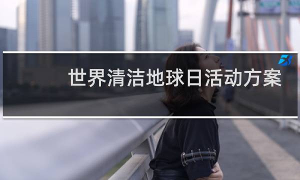 世界清洁地球日活动方案 - 世界清洁地球日活动目的