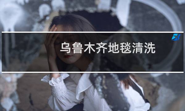 乌鲁木齐地毯清洗 - 乌鲁木齐市地毯清洗公司