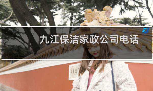 九江保洁家政公司电话 - 江西九江保洁家政公司