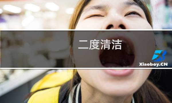 二度清洁 - 二度清洁是什么意思