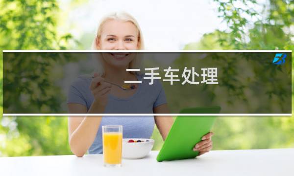 二手车处理 - 二手车如何处理比较好