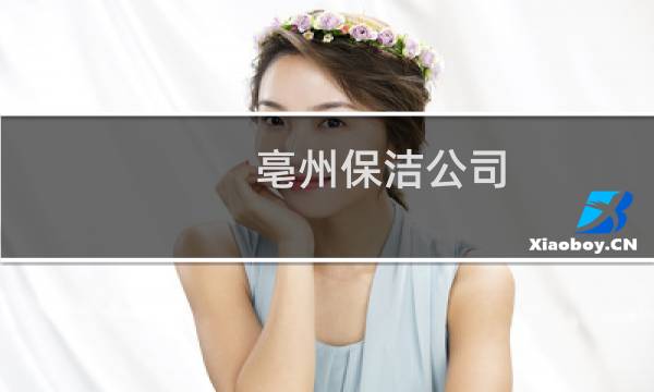 亳州保洁公司 - 亳州保洁公司电话