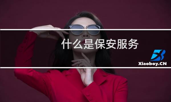 什么是保安服务 - 当保安的基本标准条件
