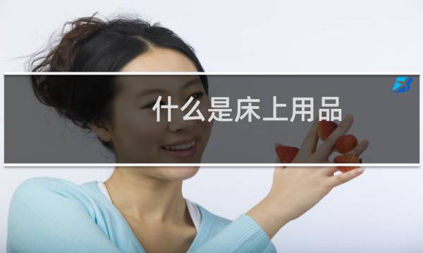 什么是床上用品 - 床上用品一般包括什么