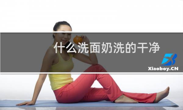 什么洗面奶洗的干净 - 后的那款洗面奶洗的干净