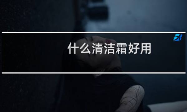 什么清洁霜好用 - 毛孔清洁霜的骗局