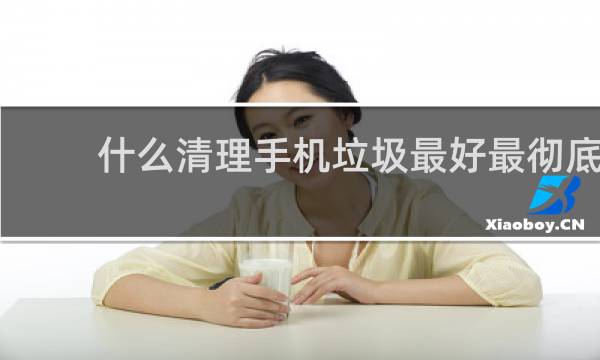 什么清理手机垃圾最好最彻底 - 排名第一的清理大师