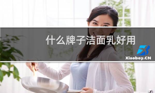 什么牌子洁面乳好用 - 全球公认最好用的10大洗面奶