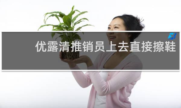 优露清推销员上去直接擦鞋 - 擦鞋卖洗鞋剂骗局