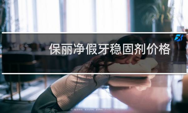 保丽净假牙稳固剂价格 - 假牙固定剂药房有卖的吗