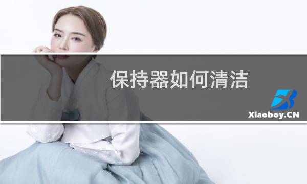 保持器如何清洁 - 保持器千万别用牙膏刷