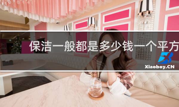 保洁一般都是多少钱一个平方 - 请问做保洁多少钱一个平方