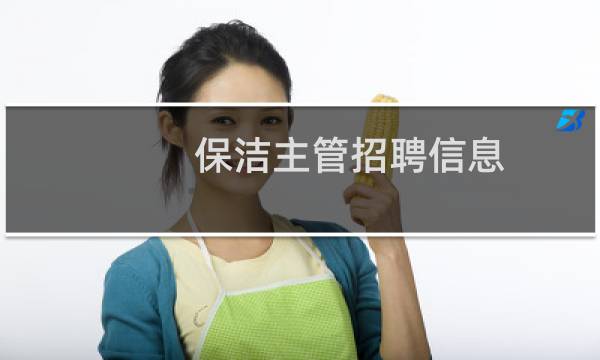 保洁主管招聘信息 - 招聘物业保洁主管一名