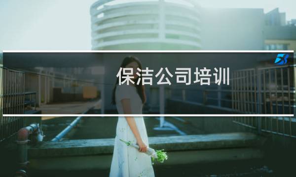 保洁公司培训 - 保洁主管给保洁员工怎么培训