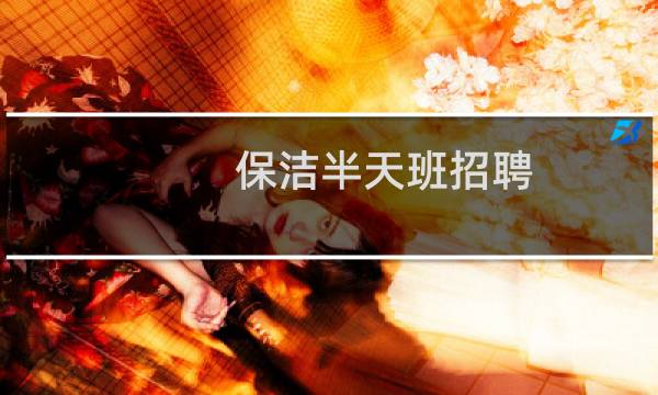 保洁半天班招聘 - 今天急招保洁半天班