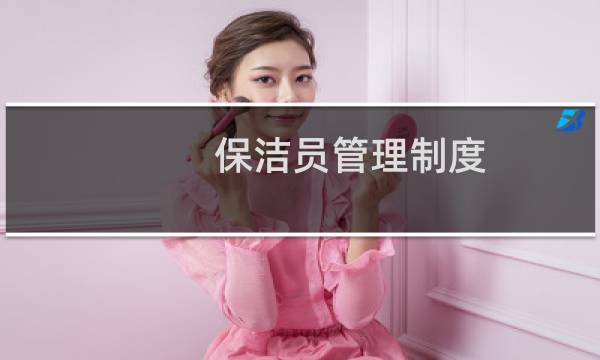 保洁员管理制度 - 保洁的管理规章制度
