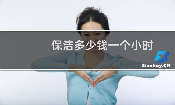 保洁多少钱一个小时 - 一次性家政保洁多少钱