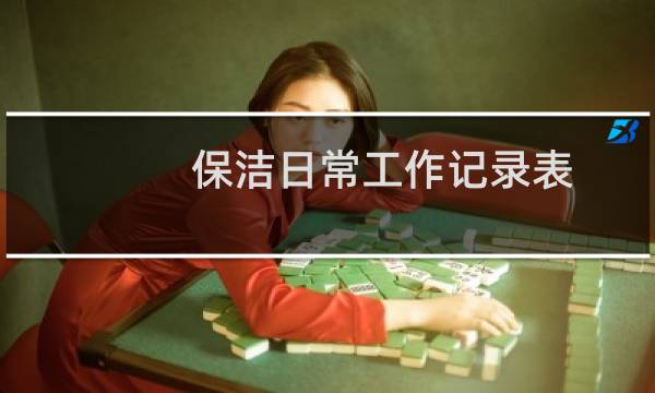 保洁日常工作记录表 - 保洁工作明细表