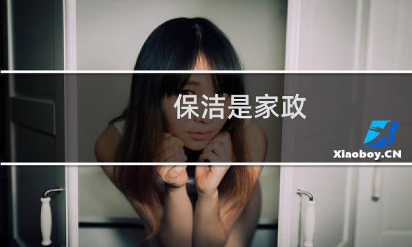 保洁是家政 - 什么叫家政保洁