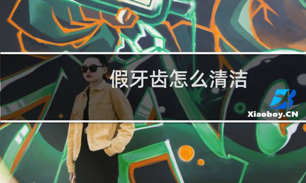 假牙齿怎么清洁 - 小苏打清洗假牙最好了