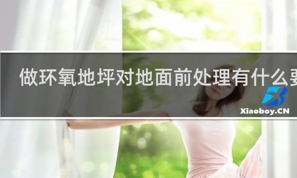 做环氧地坪对地面前处理有什么要求 - 做地坪漆前地面怎么处理