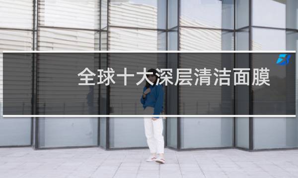 全球十大深层清洁面膜 - 深层清洁面膜排行