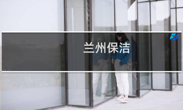 兰州保洁 - 兰州家政公司