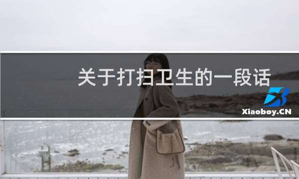 关于打扫卫生的一段话 - 自己打扫卫生写一段话