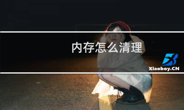 内存怎么清理? - 如何清理手机内存不足