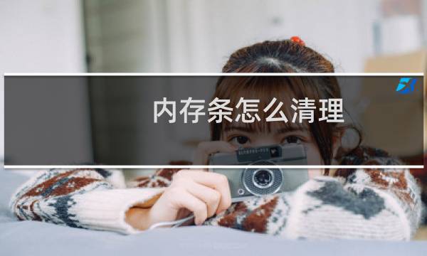 内存条怎么清理 - 笔记本电脑内存条怎么清理