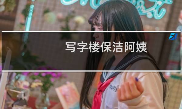 写字楼保洁阿姨 - 加钱干保洁