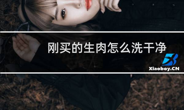 刚买的生肉怎么洗干净 - 生肉怎么洗干净