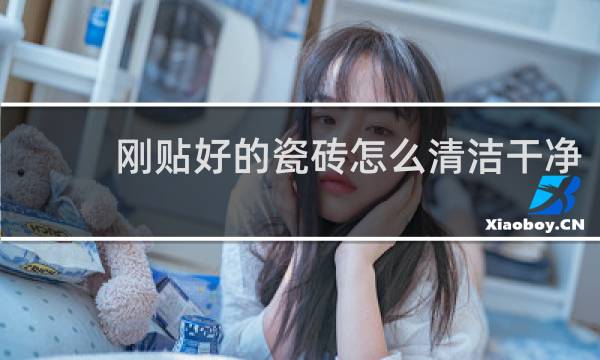 刚贴好的瓷砖怎么清洁干净 - 瓷砖铺完怎么养护