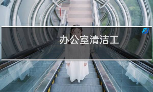 办公室清洁工 - 招办公室保洁员