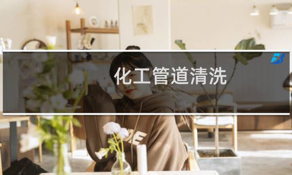 化工管道清洗 - 化工管道清洗系统