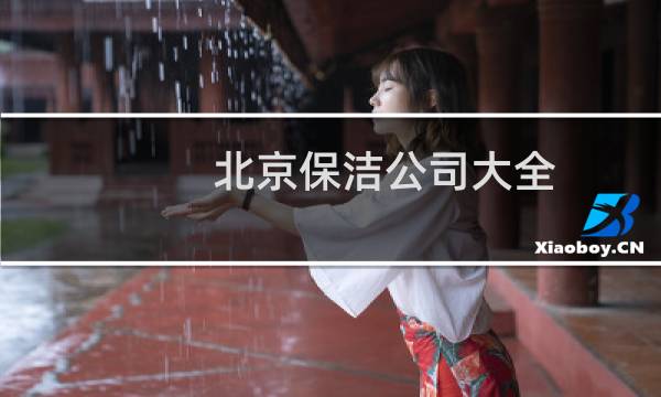 北京保洁公司大全 - 北京最大的保洁公司是哪家